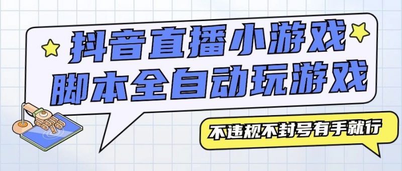 『高端精品』外面收费3980的抖音直播小游戏脚本全自动玩游戏，不违规不封号可批量『永久脚本+详细教程』-网创社