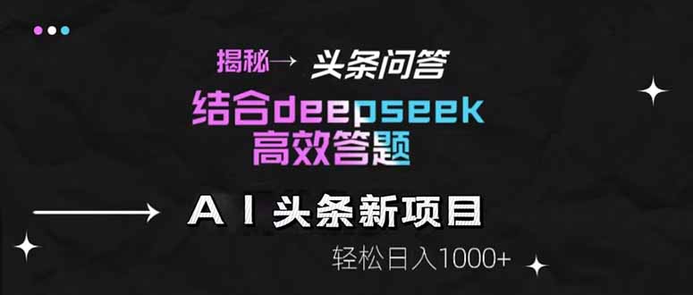 揭秘头条问答新玩法！结合deepseek高效答题，轻松日入1000+-网创社