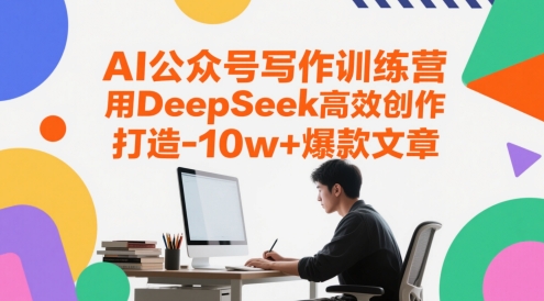 AI公众号写作训练营，用DeepSeek高效创作，打造10w+爆款文章-网创社