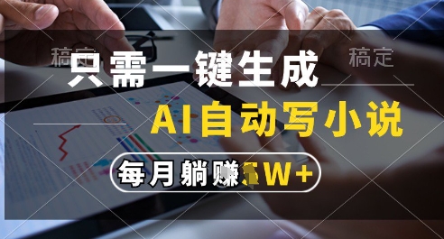 只需一键生成，AI全自动写小说，可一键生成120w字，每月躺着收益过1w+【揭秘】-网创社