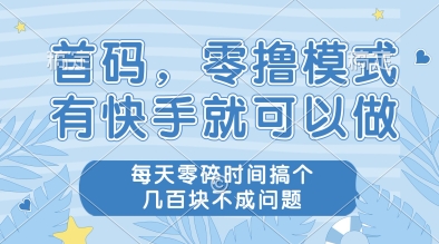 首码，零撸模式，有快手就可以做，每天零碎时间搞个几张不成问题【揭秘】-网创社