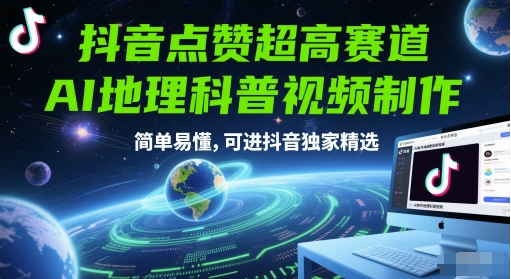 抖音点赞超高赛道，AI地理科普视频制作，简单易懂，可进抖音独家精选-网创社