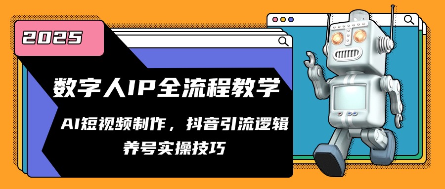 数字人IP全流程教学，AI短视频制作，抖音引流逻辑，养号实操技巧-网创社