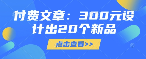 付费文章：300元设计出20个新品-网创社