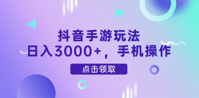 抖音手游玩法，日入3000+，手机操作-网创社