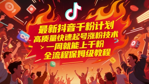 最新抖音千粉计划，高质量快速起号涨粉技术，一周就能上千粉，全流程保姆级教程-网创社