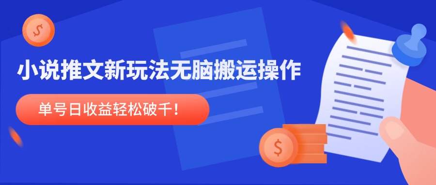 小说推文新玩法，无脑搬运操作，单号日收益轻松破千！-网创社