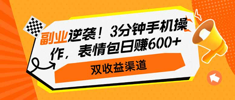 副业逆袭！3分钟手机操作，表情包日赚600+，双收益渠道-网创社