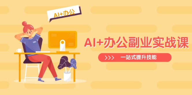 AI+办公副业实战课：从Excel到PPT，从行业分析到视频制作，一站式提升技能-网创社