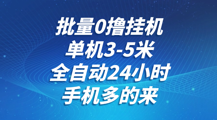批量0撸全自动挂机，单机3-5米，全自动24小时，手机多的来，不养鸡，无风控，无限制-网创社
