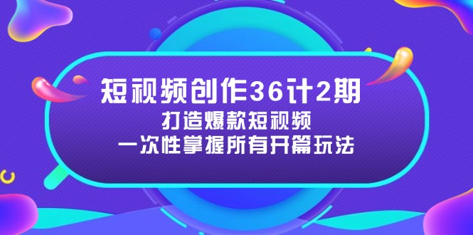 短视频创作36计2期：打造爆款短视频所需的各类开篇技巧，提升视频吸引力-网创社