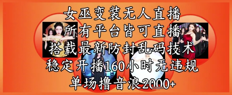 女巫变装直播最新玩法，所有直播平台皆可操作，稳定开播160小时无违规，单场撸音浪2k+-网创社