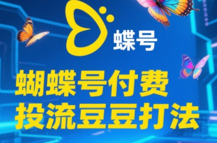 渔财老师·2025蝴蝶号付费投流豆豆打法-网创社