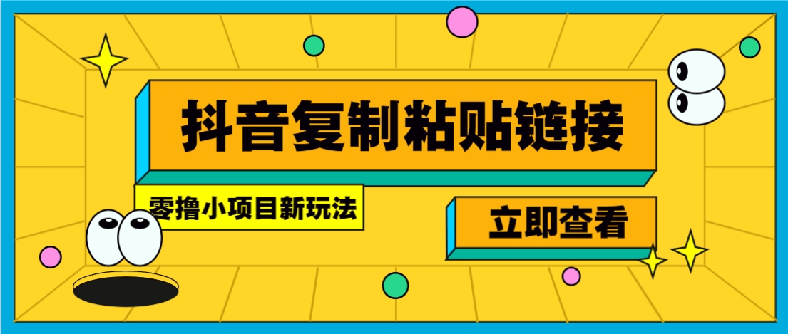 零撸小项目，新玩法，抖音复制链接0.07一条，20秒一条，无限制。-网创社