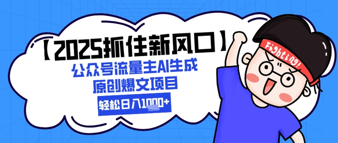 【2025抓住新风口】公众号流量主AI生成原创爆文项目，新手小白轻松日入1k+-网创社