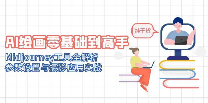AI绘画零基础到高手，Midjourney工具全解析，参数设置与摄影应用实战-网创社