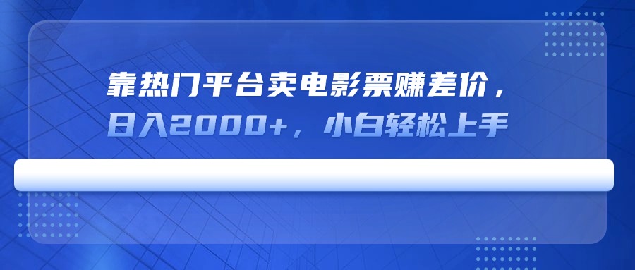 靠热门平台卖电影票赚差价，日入2000+，小白轻松上手-网创社