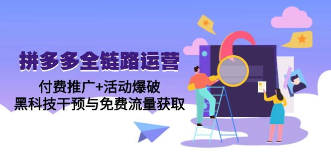 拼多多全链路运营5月课：付费推广+活动爆破，黑科技干预与免费流量获取-网创社