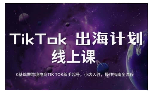 TikTok跨境电商新手起号与运营全攻略，0基础做跨境电商TIKTOK新手起号，小店入驻，操作指南全流程-网创社