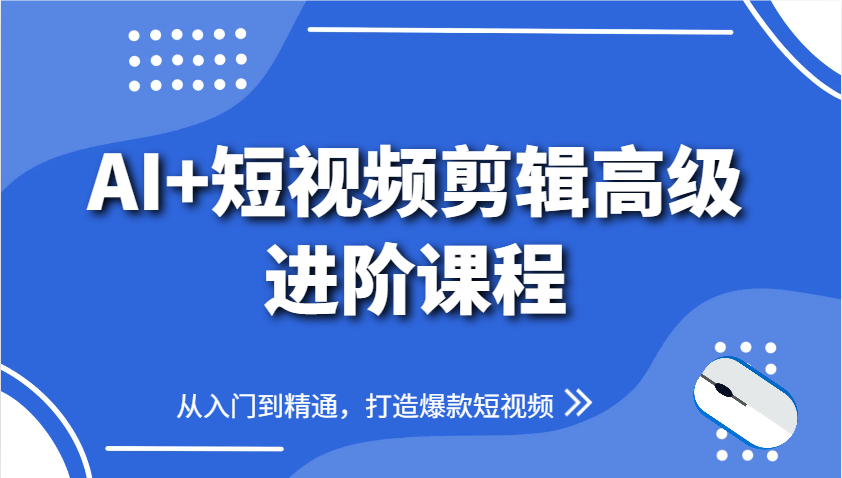 AI+短视频剪辑高级进阶课程，从入门到精通，打造爆款短视频-网创社