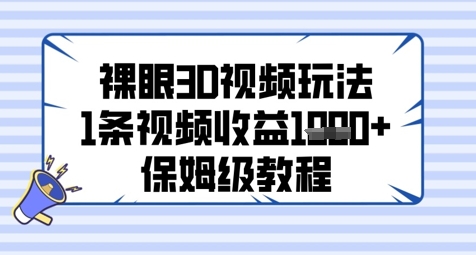 裸眼3D视频玩法，1条视频收益几张，保姆级教程-网创社