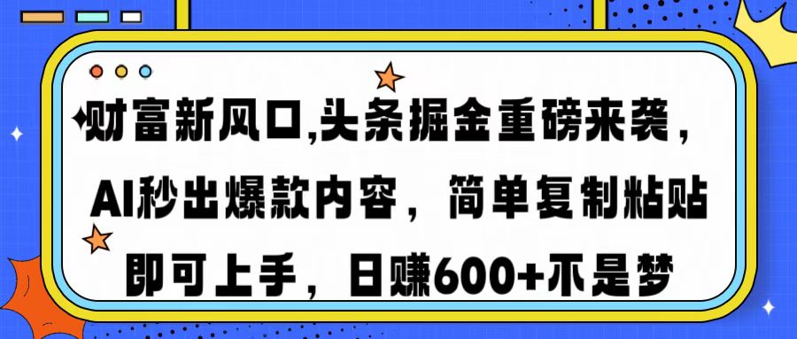 财富新风口,头条掘金重磅来袭AI秒出爆款内容简单复制粘贴即可上手，日…-网创社