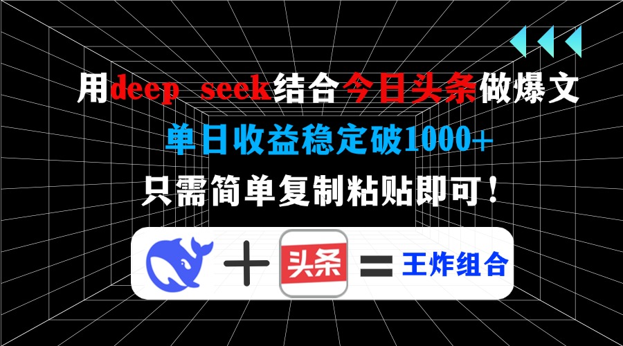 用deep seek结合今日头条做爆文，单日收益稳定破1000+，只需简单复制粘…-网创社