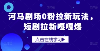 河马剧场0粉拉新玩法，短剧拉新嘎嘎爆-网创社