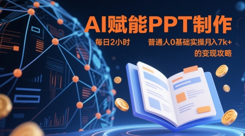 AI赋能PPT制作，每日2小时，普通人0基础实操月入7k+ 的变现攻略-网创社
