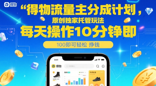 得物流量主分成计划，原创独家托管玩法，每天操作10分钟即可轻松挣米【揭秘】-网创社
