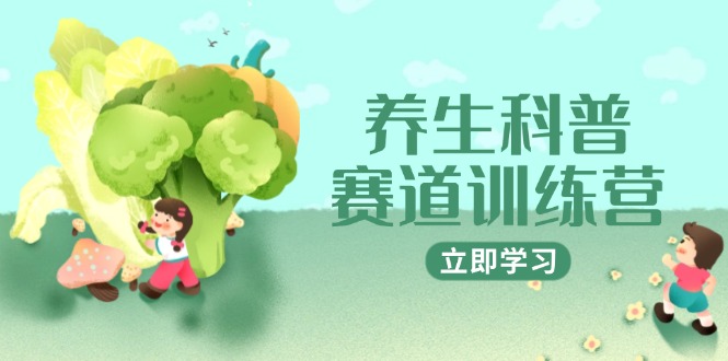 养生科普赛道训练营，AI矩阵+爆款标题+插画教学，2月3万粉接广1800/条-网创社