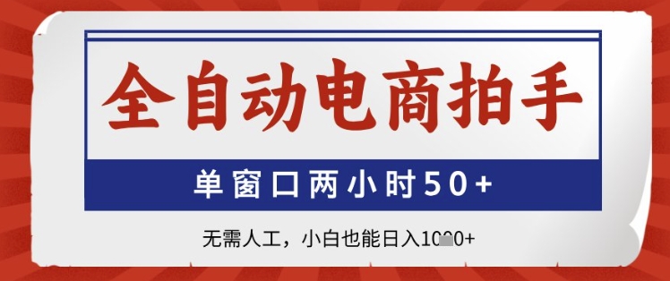 全自动电商拍手，单窗口两小时50+，无需人工，小白也能日入1k+【揭秘】-网创社