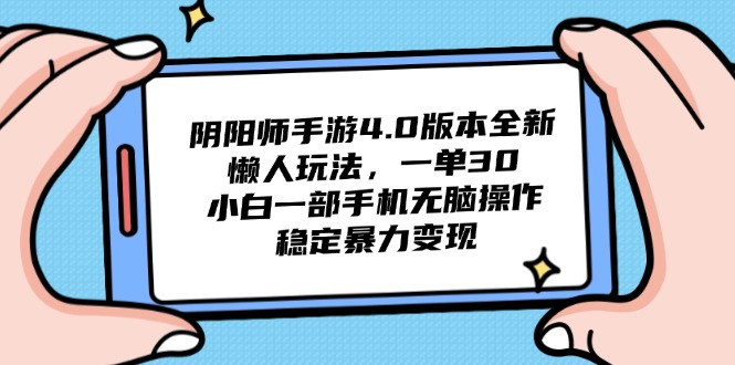 阴阳师手游4.0版本全新懒人玩法，一单30，小白一部手机无脑操作，稳定…-网创社
