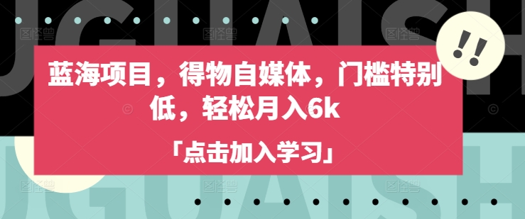 蓝海项目，得物自媒体，门槛特别低，轻松月入6k-网创社