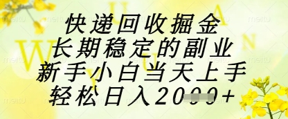 快递回收掘金项目，长期稳定的副业，新手小白当天上手，轻松日入1k+【揭秘】-网创社