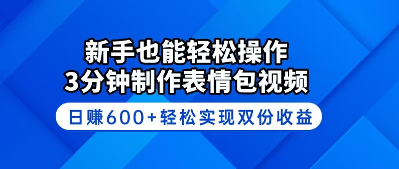 新手也能轻松操作！3分钟制作表情包视频，日赚600+轻松实现双份收益-网创社