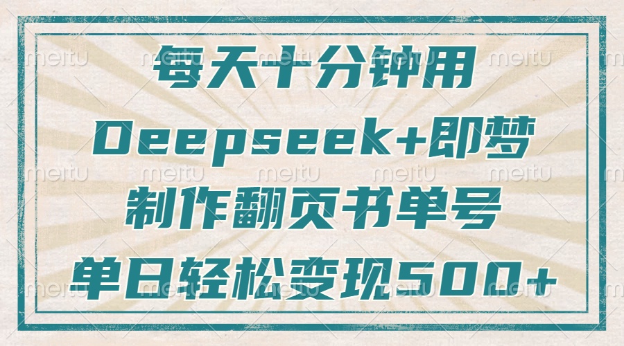 每天十分钟，用Deepseek+即梦，制作翻页书单号，疯狂涨粉，单日变现500+-网创社