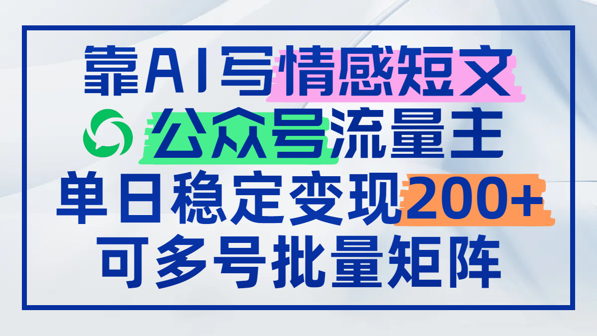 靠AI写情感短文，公众号流量主日赚200+，可多号批量矩阵-网创社
