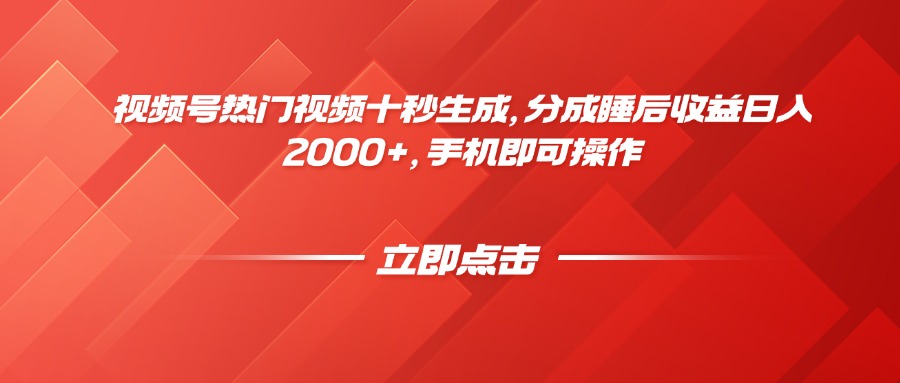 视频号热门视频十秒生成，分成睡后收益日入2000+，手机即可操作-网创社
