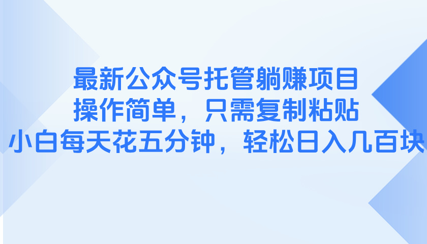 最新公众号托管躺赚项目，操作简单，只需复制粘贴，小白每天花五分钟，…-网创社