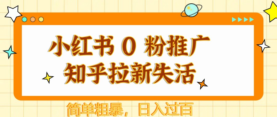 小红书 0 粉推广知乎拉新失活,简单粗暴,日入过百-网创社 小红书 0 粉推广知乎拉新失活,简单粗暴,日入过百-网创社