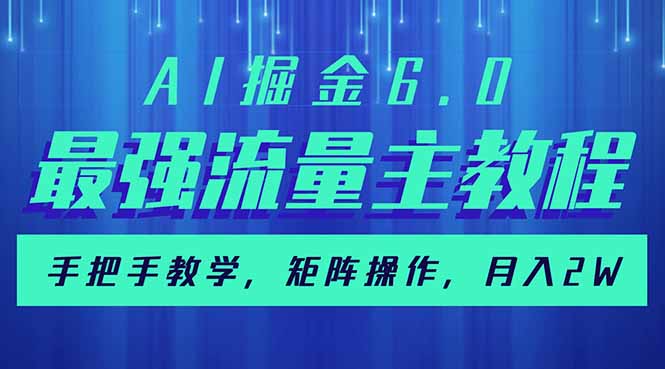 AI掘金6.0，最强流量主教程，手把手教学，矩阵操作，月入2w+-网创社