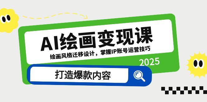 AI绘画变现课，绘画风格迁移设计，掌握IP账号运营技巧，打造爆款内容-网创社