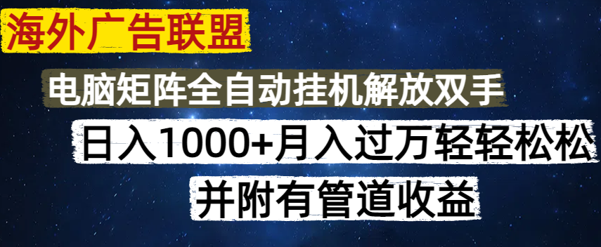 海外广告联盟每天几分钟日入1000+无脑操作，可矩阵并附有管道收益-网创社