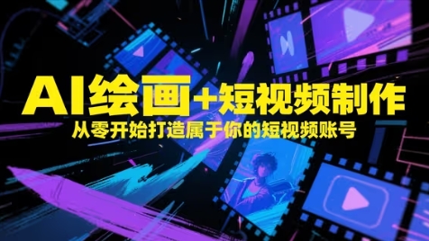 AI绘画+短视频制作，从零开始打造属于你的短视频账号-网创社