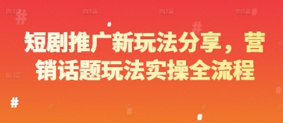 短剧推广新玩法分享，营销话题玩法实操全流程-网创社