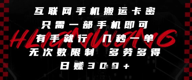 互联网手机搬运卡密，只需一部手机即可，有手就行，几秒一单，无次数限制，多劳多得，日入3张【揭秘】-网创社