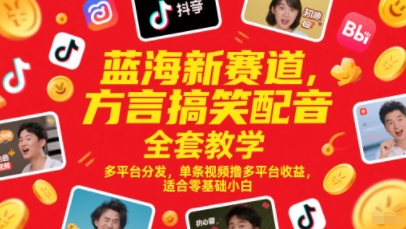 蓝海新赛道，方言搞笑配音全套教学，多平台分发，单条视频撸多平台收益，适合零基础小白-网创社