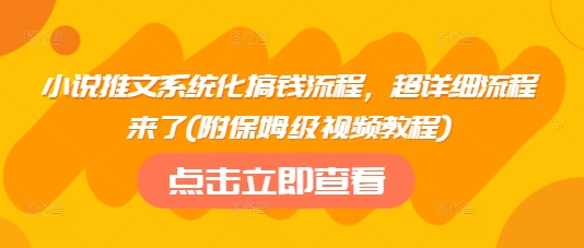 小说推文系统化搞钱流程，超详细流程来了(附保姆级视频教程)-网创社