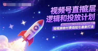 视频号直播底层逻辑和投放计划，短视频微付费撬短引最新打法-网创社